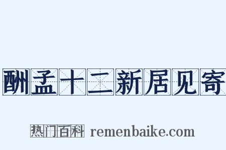 酬孟十二新居见寄是什么意思的图片